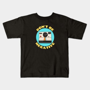 Don't Be Negative | Camera Pun Kids T-Shirt